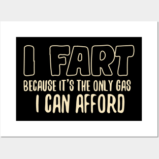 I Fart Because It's The Only Gas I Can Afford Posters and Art